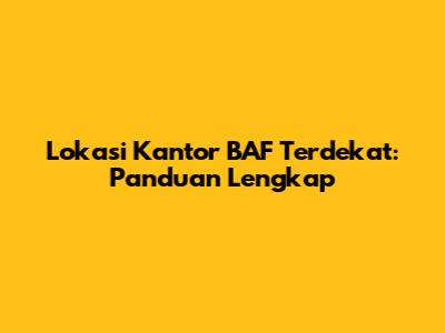 Lokasi Kantor BAF Terdekat: Panduan Lengkap