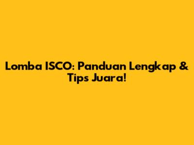 Lomba ISCO: Panduan Lengkap & Tips Juara!