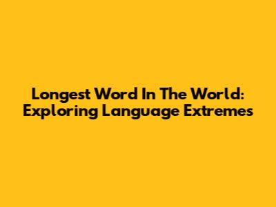 Longest Word In The World: Exploring Language Extremes