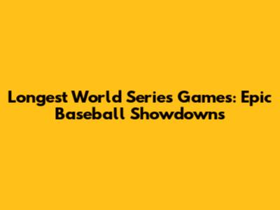 Longest World Series Games: Epic Baseball Showdowns