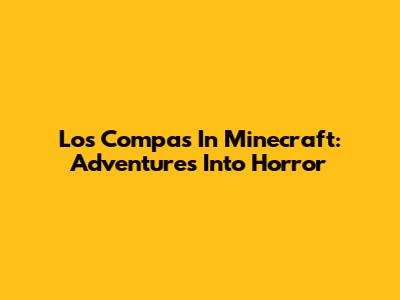 Los Compas In Minecraft: Adventures Into Horror
