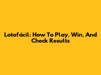 Lotofácil: How To Play, Win, And Check Results