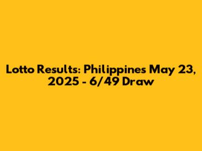 Lotto Results: Philippines May 23, 2025 - 6/49 Draw