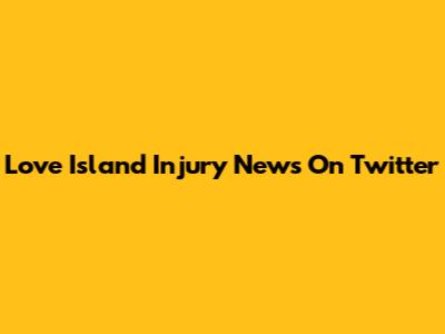Love Island Injury News On Twitter