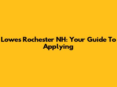 Lowe's Rochester NH: Your Guide To Applying