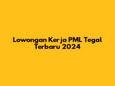 Lowongan Kerja PML Tegal Terbaru 2024
