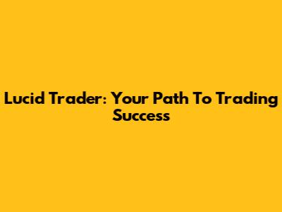 Lucid Trader: Your Path To Trading Success