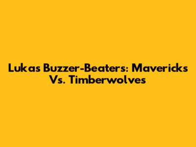 Luka's Buzzer-Beaters: Mavericks Vs. Timberwolves