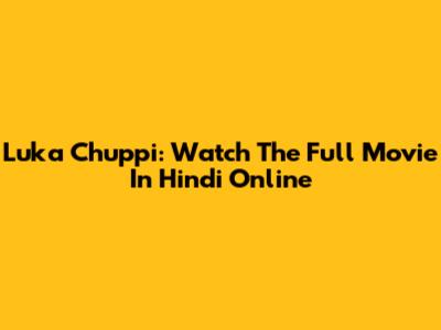 Luka Chuppi: Watch The Full Movie In Hindi Online