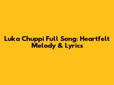 Luka Chuppi Full Song: Heartfelt Melody & Lyrics