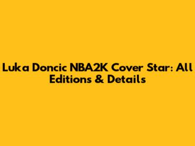 Luka Doncic NBA2K Cover Star: All Editions & Details