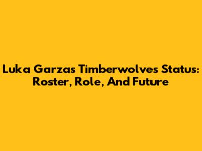 Luka Garza's Timberwolves Status: Roster, Role, And Future