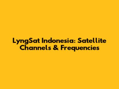 LyngSat Indonesia: Satellite Channels & Frequencies