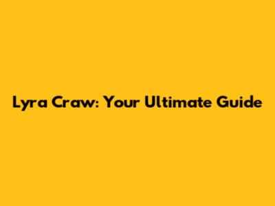 Lyra Craw: Your Ultimate Guide