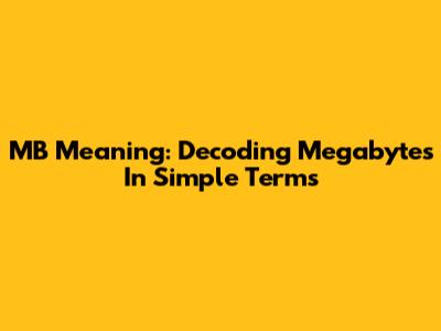 MB Meaning: Decoding Megabytes In Simple Terms