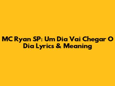MC Ryan SP: Um Dia Vai Chegar O Dia Lyrics & Meaning