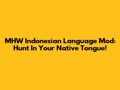 MHW Indonesian Language Mod: Hunt In Your Native Tongue!