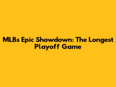 MLB's Epic Showdown: The Longest Playoff Game
