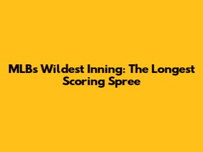 MLB's Wildest Inning: The Longest Scoring Spree