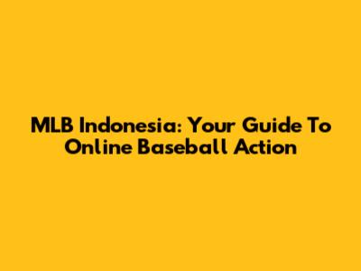 MLB Indonesia: Your Guide To Online Baseball Action