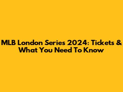 MLB London Series 2024: Tickets & What You Need To Know