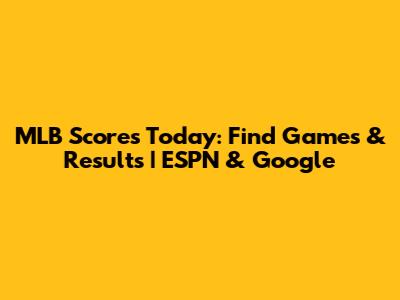 MLB Scores Today: Find Games & Results | ESPN & Google
