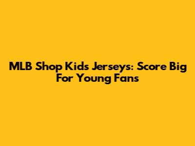 MLB Shop Kids Jerseys: Score Big For Young Fans