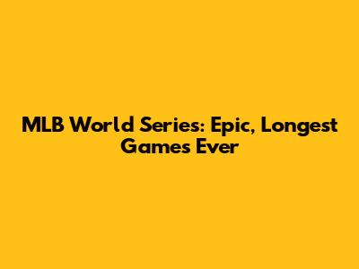 MLB World Series: Epic, Longest Games Ever