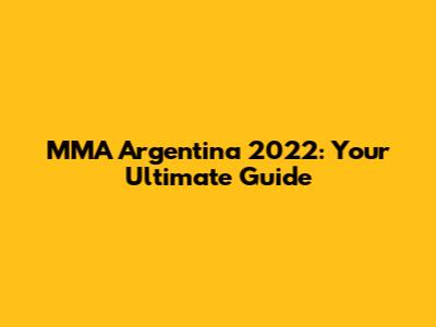 MMA Argentina 2022: Your Ultimate Guide