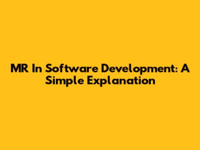 MR In Software Development: A Simple Explanation
