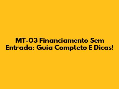 MT-03 Financiamento Sem Entrada: Guia Completo E Dicas!