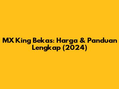 MX King Bekas: Harga & Panduan Lengkap (2024)