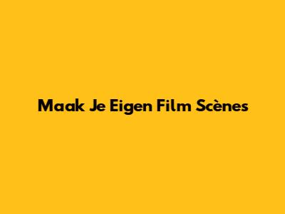 Maak Je Eigen Film Scènes
