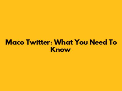 Maco Twitter: What You Need To Know
