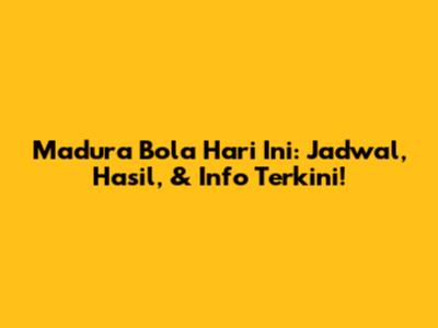 Madura Bola Hari Ini: Jadwal, Hasil, & Info Terkini!