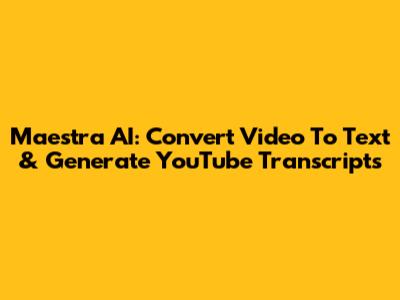 Maestra AI: Convert Video To Text & Generate YouTube Transcripts