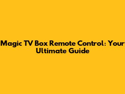 Magic TV Box Remote Control: Your Ultimate Guide