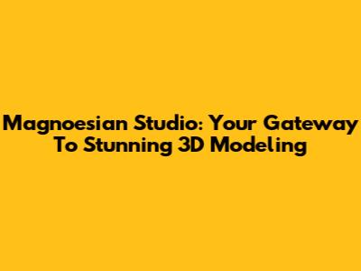Magnoesian Studio: Your Gateway To Stunning 3D Modeling
