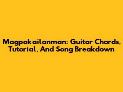 Magpakailanman: Guitar Chords, Tutorial, And Song Breakdown