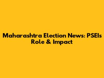 Maharashtra Election News: PSEI's Role & Impact