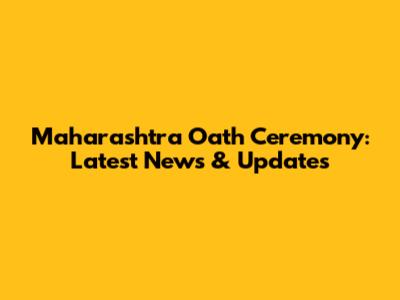 Maharashtra Oath Ceremony: Latest News & Updates