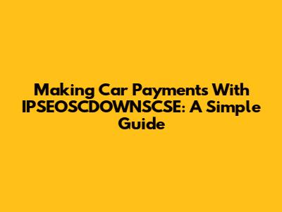Making Car Payments With IPSEOSCDOWNSCSE: A Simple Guide