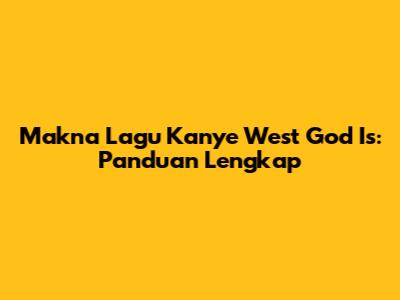 Makna Lagu Kanye West "God Is": Panduan Lengkap