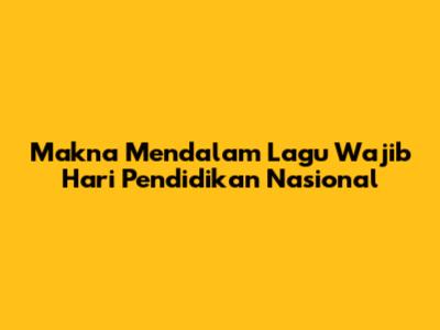 Makna Mendalam Lagu Wajib Hari Pendidikan Nasional