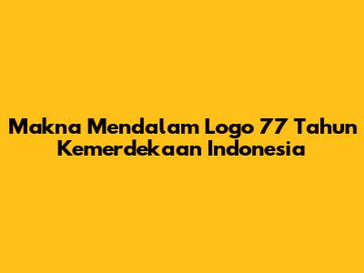 Makna Mendalam Logo 77 Tahun Kemerdekaan Indonesia