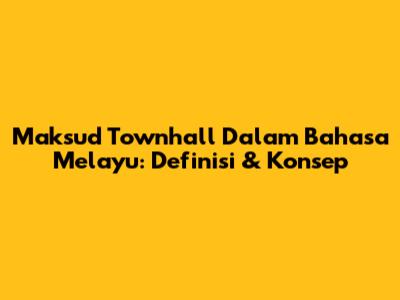Maksud Townhall Dalam Bahasa Melayu: Definisi & Konsep