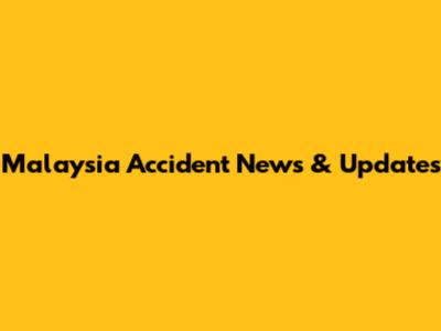 Malaysia Accident News & Updates