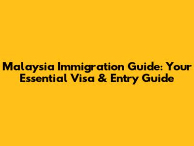 Malaysia Immigration Guide: Your Essential Visa & Entry Guide