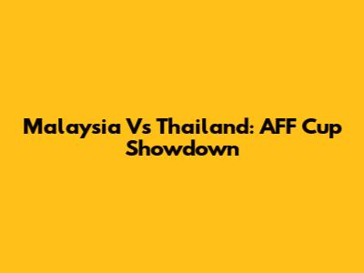 Malaysia Vs Thailand: AFF Cup Showdown