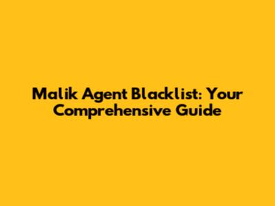 Malik Agent Blacklist: Your Comprehensive Guide